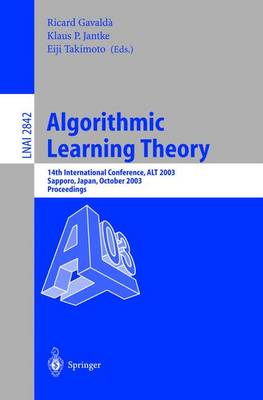 Algorithmic Learning Theory: 14th International Conference, Alt 2003, Sapporo, Japan, October 17-19, 2003, Proceedings - Gavald�, Ricard (Editor), and Jantke, Klaus P (Editor), and Takimoto, Eiji (Editor)
