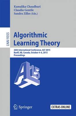 Algorithmic Learning Theory: 26th International Conference, Alt 2015, Banff, Ab, Canada, October 4-6, 2015, Proceedings - Chaudhuri, Kamalika (Editor), and Gentile, Claudio (Editor), and Zilles, Sandra (Editor)