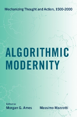 Algorithmic Modernity: Mechanizing Thought and Action, 1500-2000 - Ames, Morgan G. (Editor), and Mazzotti, Massimo (Editor)