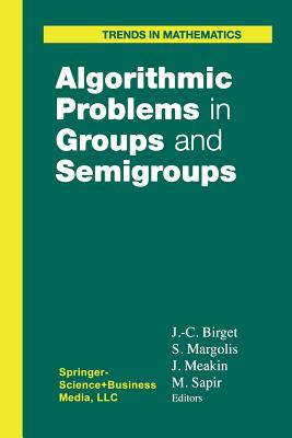 Algorithmic Problems in Groups and Semigroups - Birget, Jean-Camille (Editor), and Margolis, Stuart (Editor), and Meakin, John (Editor)
