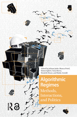 Algorithmic Regimes: Methods, Interactions, and Politics - Jarke, Juliane (Editor), and Prietl, Bianca (Editor), and Egbert, Simon (Editor)