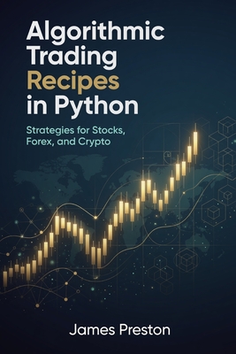 Algorithmic Trading Recipes in Python: Strategies for Stocks, Forex, and Crypto - Munrow, Danny (Editor), and Preston, James
