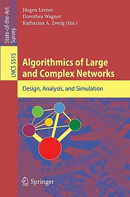Algorithmics of Large and Complex Networks: Design, Analysis, and Simulation - Lerner, J�rgen (Editor), and Wagner, Dorothea (Editor), and Zweig, Katharina (Editor)