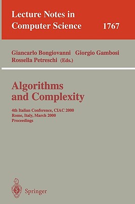 Algorithms and Complexity: 4th Italian Conference, Ciac 2000 Rome, Italy, March 1-3, 2000 Proceedings - Bongiovanni, Giancarlo (Editor), and Gambosi, Giorgio (Editor), and Petreschi, Rosella (Editor)