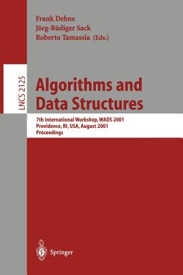 Algorithms and Data Structures: 7th International Workshop, Wads 2001 Providence, Ri, Usa, August 8-10, 2001 Proceedings - Dehne, Frank (Editor), and Sack, J�rg-R�diger (Editor), and Tamassia, Roberto (Editor)