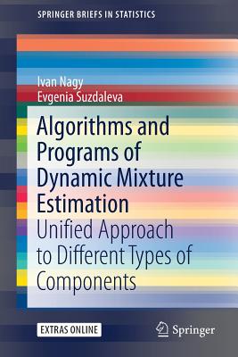 Algorithms and Programs of Dynamic Mixture Estimation: Unified Approach to Different Types of Components - Nagy, Ivan, and Suzdaleva, Evgenia