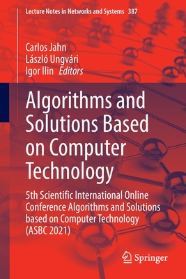 Algorithms and Solutions Based on Computer Technology: 5th Scientific International Online Conference Algorithms and Solutions based on Computer Technology (ASBC 2021) - Jahn, Carlos (Editor), and Ungv�ri, L�szl� (Editor), and Ilin, Igor (Editor)