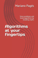 Algorithms at Your Fingertips: Solve Problems and Build Algorithms by Breaking Myths