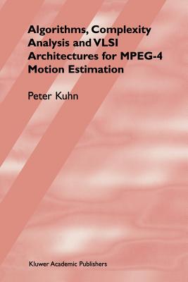 Algorithms, Complexity Analysis and VLSI Architectures for MPEG-4 Motion Estimation - Kuhn, Peter M.