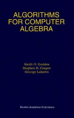 Algorithms for Computer Algebra - Geddes, Keith O (Editor), and Czapor, Stephen R (Editor), and Labahn, George (Editor)