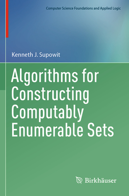 Algorithms for Constructing Computably Enumerable Sets - Supowit, Kenneth J.