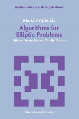 Algorithms for Elliptic Problems: Efficient Sequential and Parallel Solvers - Vajtersic, Mari�n