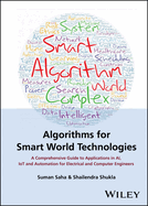 Algorithms for Smart World Technologies: A Comprehensive Guide to Applications in AI, IoT and Automation for Electrical and Computer Engineers