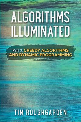 Algorithms Illuminated (Part 3): Greedy Algorithms and Dynamic Programming - Roughgarden, Tim