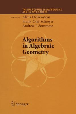 Algorithms in Algebraic Geometry - Dickenstein, Alicia (Editor), and Schreyer, Frank-Olaf (Editor), and Sommese, Andrew J. (Editor)