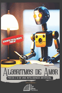 Algoritmos de Amor: Poes?a 2.0 de una inteligencia artificial - Volumen I
