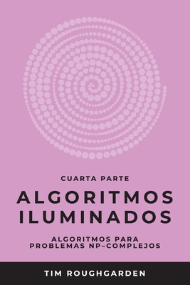 Algoritmos iluminados (Cuarta parte): Algoritmos para problemas NP-complejos - Roughgarden, Tim, and Revilla Rodr?guez, Miguel (Translated by)