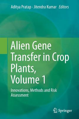 Alien Gene Transfer in Crop Plants, Volume 1: Innovations, Methods and Risk Assessment - Pratap, Aditya (Editor), and Kumar, Jitendra (Editor)