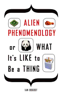 Alien Phenomenology, or What It's Like to Be a Thing
