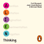 Alien Thinking: How to Bring Your Breakthrough Ideas to Life
