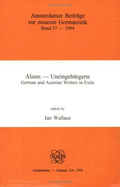 Aliens - Uneingeburgerte: German and Austrian Writers in Exile
