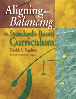 Aligning and Balancing the Standards-Based Curriculum - Squires, David A
