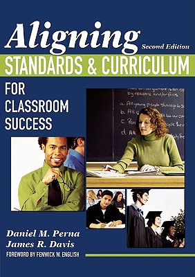 Aligning Standards and Curriculum for Classroom Success - Perna, Daniel M, and Davis, James R