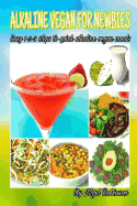 Alkaline Vegan For Newbies: Easy 1-2-3 steps to quick alkaline vegan meals