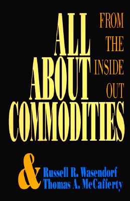 All about Commoditites: From Inside Out - Wasendorf, Russell R, Sr., and McCafferty, Thomas A, and Wasendorf Russell