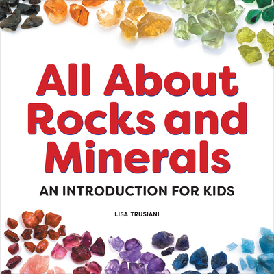 All about Rocks and Minerals: An Introduction for Kids - Trusiani, Lisa