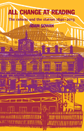 All Change at Reading: The railway and the station, 1840-2013