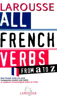 All French Verbs From A to Z - Larousse Bilingual Dictionaries (Creator)