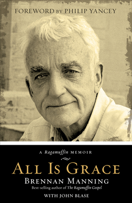 All Is Grace: A Ragamuffin Memoir - Manning, Brennan, and Blase, John
