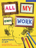 All My Own Work: Adventures in Art