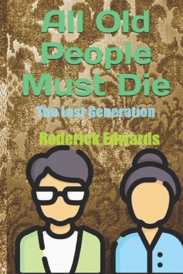 All Old People Must Die: The Last Generation - Edwards, Roderick