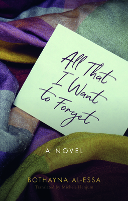 All That I Want to Forget - Al-Essa, Bothayna, and Henjum, Michele (Translated by)