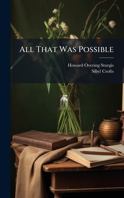 All That Was Possible - Sturgis, Howard Overing, and Crofts, Sibyl