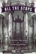 All the Stops: The Glorious Pipe Organ and Its American Masters