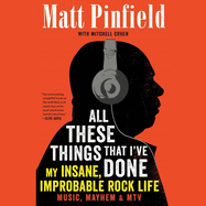 All These Things That I've Done: My Insane, Improbable Rock Life