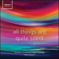 All Things are Quite Silent - Chapel Choir of Pembroke College, Cambridge (choir, chorus); Pembroke College Girls' Choir (choir, chorus)