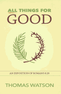 All Things for Good: An Exposition of Romans 8:28