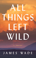 All Things Left Wild