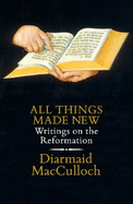 All Things Made New: Writings on the Reformation