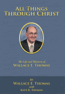 All Things Through Christ: The Life and Ministry of Wallace E. Thomas