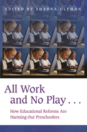 All Work and No Play...: How Educational Reforms Are Harming Our Preschoolers