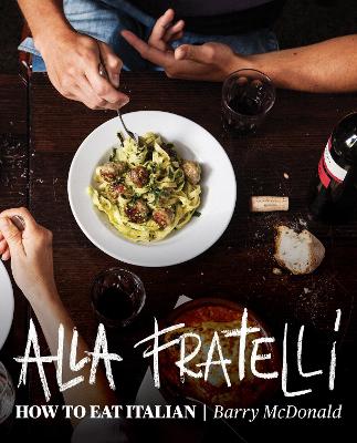Alla Fratelli: How to eat Italian - Durack, Terry, and McDonald, Barry