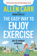 Allen Carr's Easy Way to Enjoy Exercise: Get Fit Without Willpower