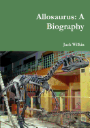 Allosaurus: A Biography