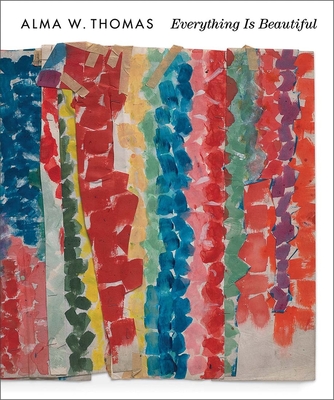 Alma W. Thomas: Everything Is Beautiful - Walz, Jonathan Frederick (Editor), and Feman, Seth (Editor), and Barber, Tiffany E (Contributions by)