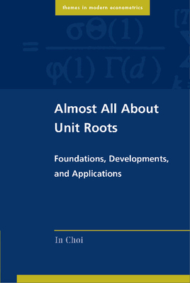 Almost All about Unit Roots: Foundations, Developments, and Applications - Choi, In